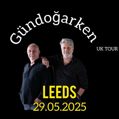 Gündoğarken UK Tour Leeds