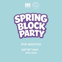 Spring Block Party (£1 B4 5PM With A Ticket) at Pop Brixton