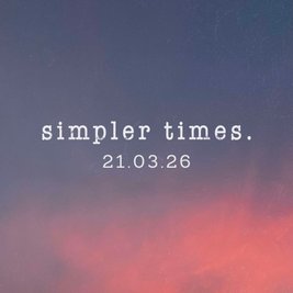 Simpler Times 21.03.26