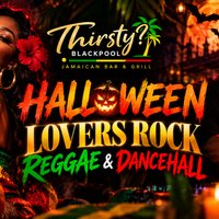 Halloween Lovers Rock, Reggae Dancehall - Blackpool at Thirsty? Blackpool