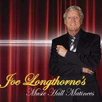 Joe Longthorne’s Music Hall Matinees