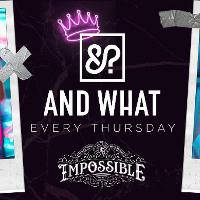 AND WHAT &? at Impossible