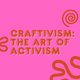 'We Are' Workshops: Craftivism: The Art of Activism Event Title Pic