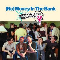 No) Money In The Bank - Nobody Likes You When You