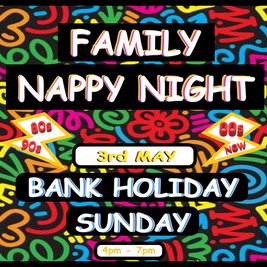 FAMILY NAPPY NIGHT (BANK HOLIDAY SUNDAY 3rd MAY)