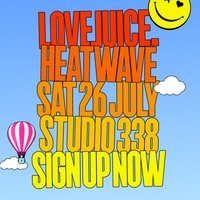 LoveJuice HEATWAVE - Sat 26 July at Studio 338 London