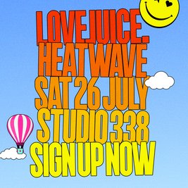 LoveJuice HEATWAVE - Sat 26 July at Studio 338 London