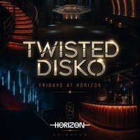 TWISTED DISKO  Fridays at Horizon at Horizon Club