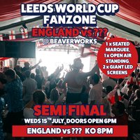 Leeds World Cup Fanzone @ Beaverworks / Semi Final / ENG v ??? at Beaver Works