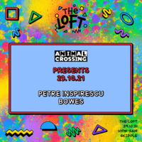 ANIMAL CROSSING PRESENTS: PETRE INSPIRESCU, BOWES at The Loft