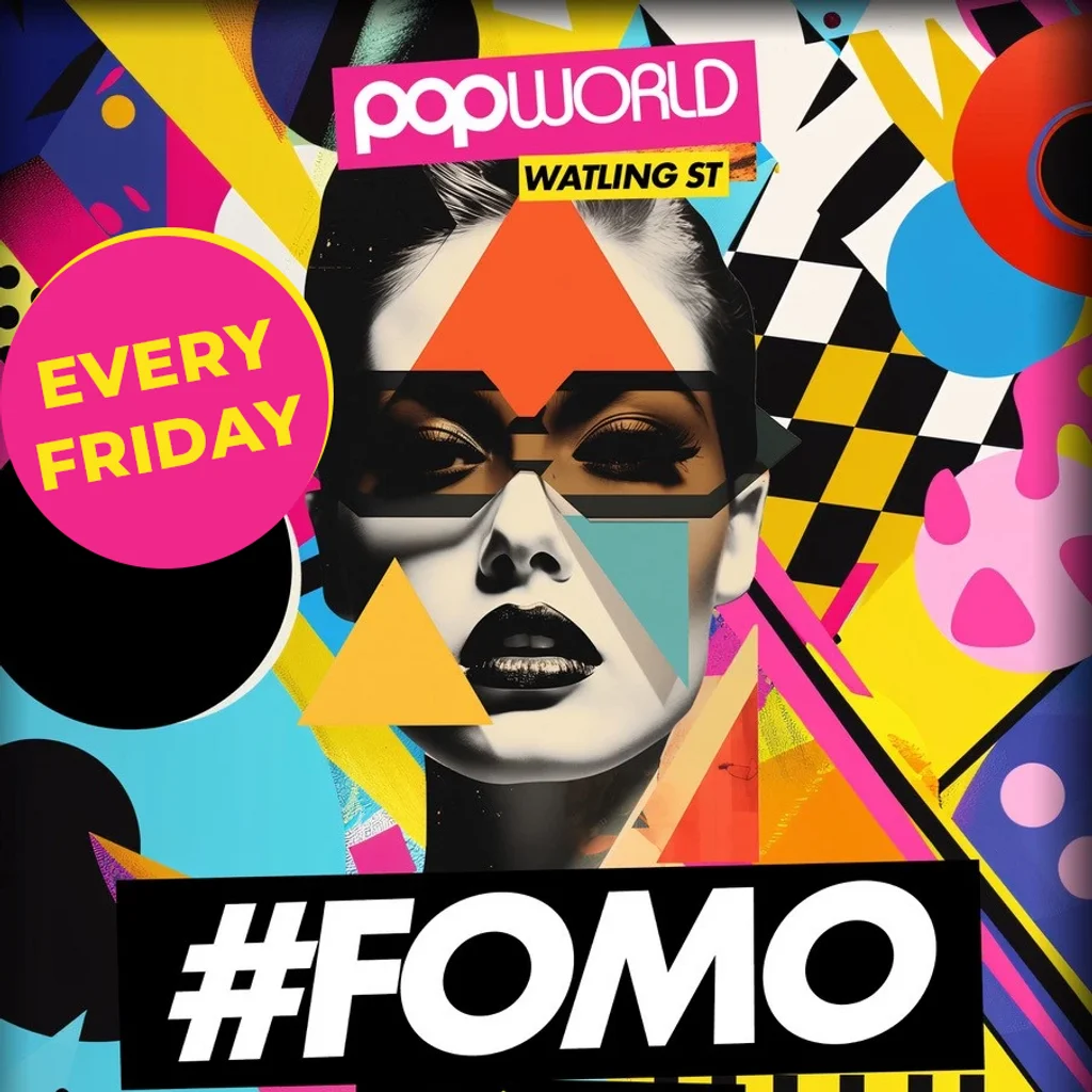 FOMO Fridays @ Popworld Watling Street - Every Friday
