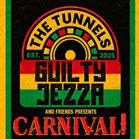 Guilty Jezza & Friends Presents - Carnival!!! at The Tunnels
