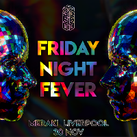 Friday Night Fever - Meraki, Liverpool Friday Night Fever - Meraki, Liverpool