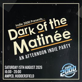 00s Indie Afternoon Party - Dark Of The Matinée (Huddersfield)
