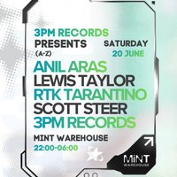 3PM Presents Mint w/ Anil Aras,Lewis Taylor, RTK + Scott Steer
