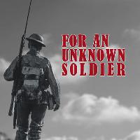 For An Unknown Soldier For An Unknown Soldier