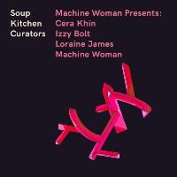 Machine Woman presents: Cera Khin, Izzy Bolt, Loraine James at Soup Kitchen
