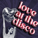 Discoddiction presents Love at the Disco Event Title Pic