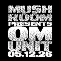 The Mush Room Presents OM UNIT at The Menagerie