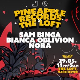 Pineapple Records x The Loft: Sam Binga, Bianca Oblivion & Nora