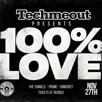 Techmeout Present - 100% Love at The Tunnels Frome