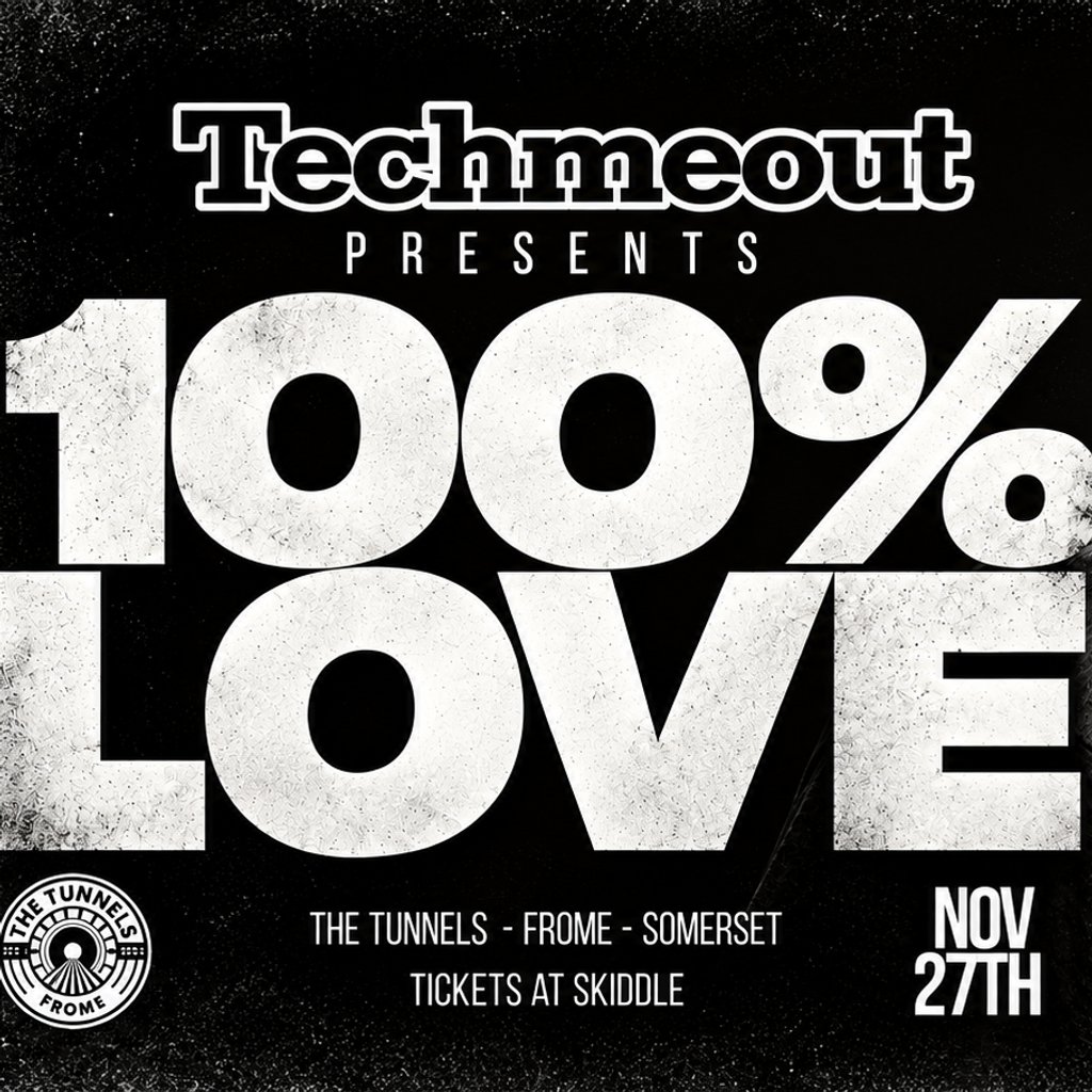 Techmeout Present - 100% Love at The Tunnels Frome, Frome