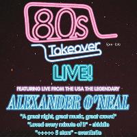 80s Takeover Live!! Feat Alexander O'Neal 80s Takeover Live!! Feat Alexander O'Neal