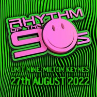 Rhythm of the 90s - Live at Unit NINE - Sat 27th August 22 Rhythm of the 90s - Live at Unit NINE - Sat 27th August 22
