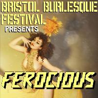 Bristol Burlesque Festival presents: FEROCIOUS