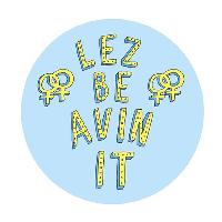 Lez Be Avin It!