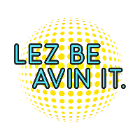 Lez Be Avin It! Lez Be Avin It!