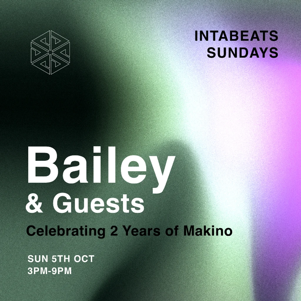 Intabeats Sundays x 2 Years of Makino: Bailey & Guests