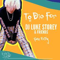To Die For presents: DJ LUKE STOREY & Friends