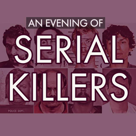 An Evening of Serial Killers