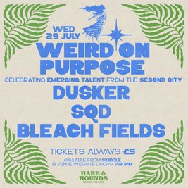 Weird On Purpose w/ Dusker, SQD & Bleach Fields