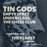 Tin Gods + Empty Space + Underclass. + The Chess Club