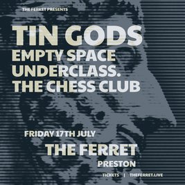 Tin Gods + Empty Space + Underclass. + The Chess Club
