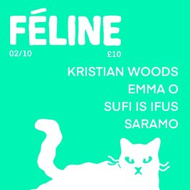 Féline  W/ Kristian Woods / Emma O / Sufi Is Ifus / SARAMO