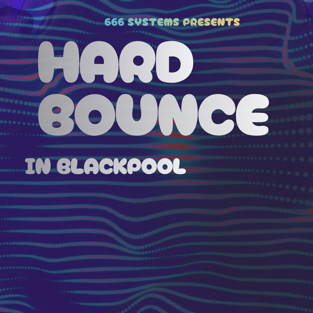 Hard Bounce in Blackpool - 666 Systems