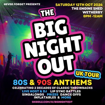 The BIG NIGHT OUT - 80s, 90s & 00s Wetherby, Engine Shed