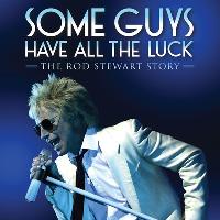 Some Guys Have All The Luck – The Rod Stewart Story