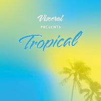 Visceral presents Tropical: Tech House, Techno, Grooves
