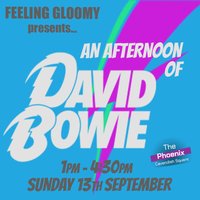 Feeling Gloomy presents An Afternoon of  David Bowie, 1pm-4:30pm