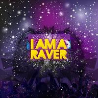 I Am A Raver I Am A Raver