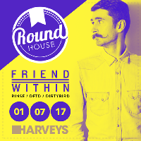 RoundHouse presents Friend Within (DFTD/DirtyBird) / SAT 1ST JUL