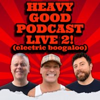 The Heavy Good Podcast Live 2