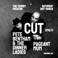 Cut (Italy) + Pete Bentham & The Dinner Ladies + Pageant Mum