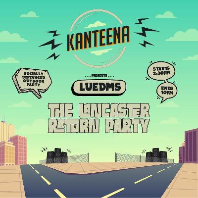 LUEDMS x Kanteena: The Lancaster Return Party