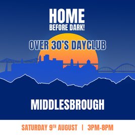 Over 30s Dayclub MIDDLESBROUGH - Home before dark