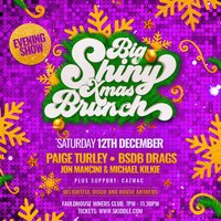BIG SHINY XMAS BRUNCH (EVENING SHOW)-  Sat 12th Dec-Fauldhouse at Fauldhouse Miners Welfare Club